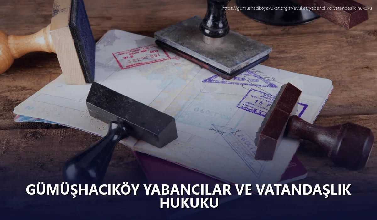 Gümüşhacıköy Yabancılar ve Vatandaşlık Hukuku